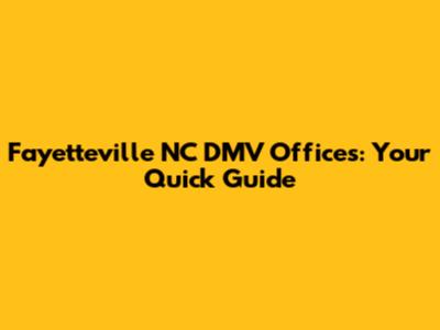 Fayetteville NC DMV Offices: Your Quick Guide