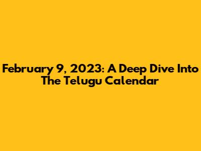 February 9, 2023: A Deep Dive Into The Telugu Calendar