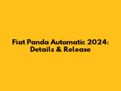 Fiat Panda Automatic 2024: Details & Release