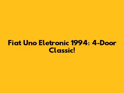 Fiat Uno Eletronic 1994: 4-Door Classic!