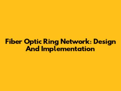 Fiber Optic Ring Network: Design And Implementation