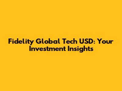 Fidelity Global Tech USD: Your Investment Insights