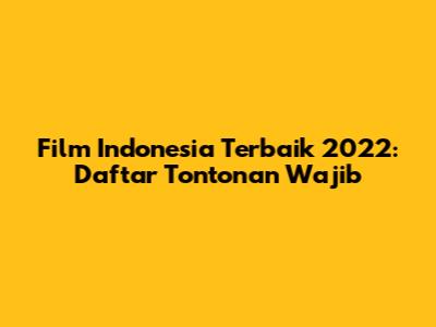 Film Indonesia Terbaik 2022: Daftar Tontonan Wajib