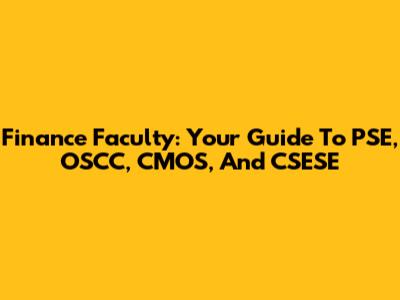 Finance Faculty: Your Guide To PSE, OSCC, CMOS, And CSESE