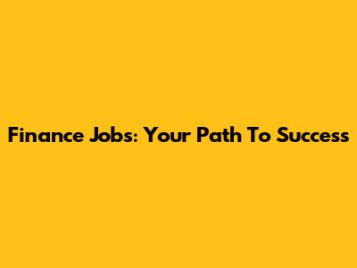 Finance Jobs: Your Path To Success