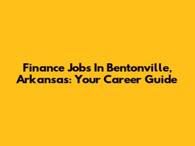 Finance Jobs In Bentonville, Arkansas: Your Career Guide