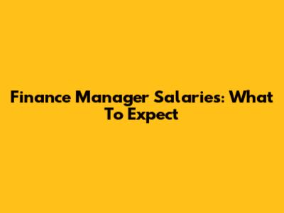 Finance Manager Salaries: What To Expect