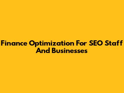 Finance Optimization For SEO Staff And Businesses