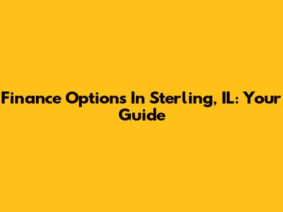 Finance Options In Sterling, IL: Your Guide
