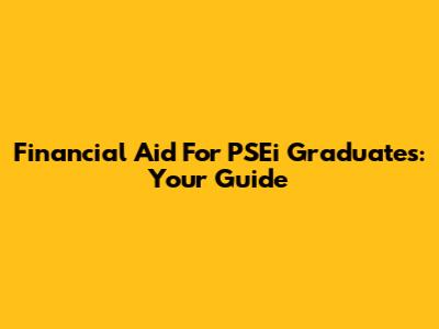 Financial Aid For PSEi Graduates: Your Guide