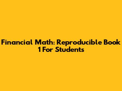 Financial Math: Reproducible Book 1 For Students