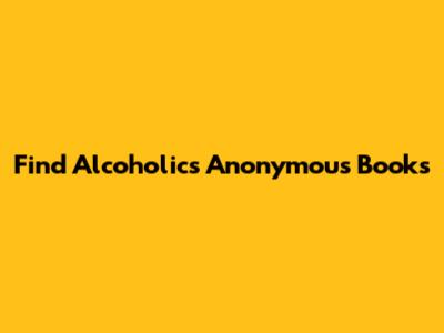Find Alcoholics Anonymous Books