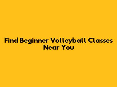 Find Beginner Volleyball Classes Near You