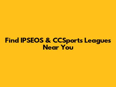 Find IPSEOS & CCSports Leagues Near You