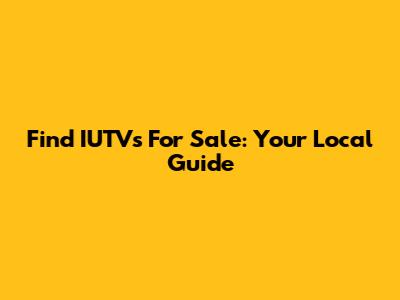 Find IUTVs For Sale: Your Local Guide