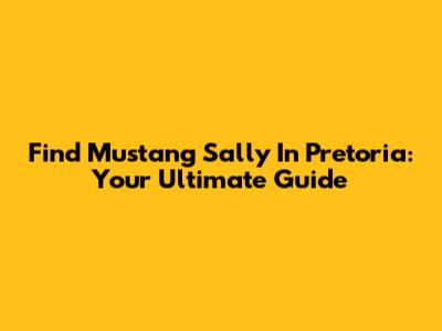Find Mustang Sally In Pretoria: Your Ultimate Guide