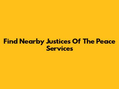 Find Nearby Justices Of The Peace Services