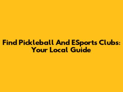 Find Pickleball And ESports Clubs: Your Local Guide