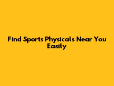 Find Sports Physicals Near You Easily