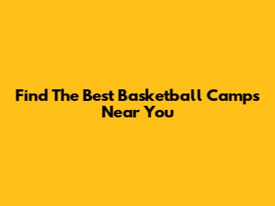Find The Best Basketball Camps Near You