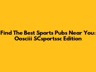 Find The Best Sports Pubs Near You: Oosciii SCsportssc Edition