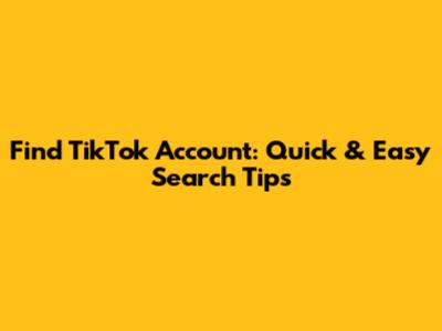 Find TikTok Account: Quick & Easy Search Tips