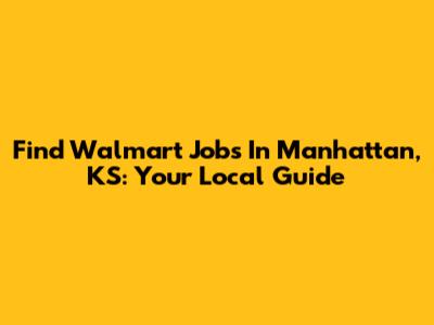 Find Walmart Jobs In Manhattan, KS: Your Local Guide