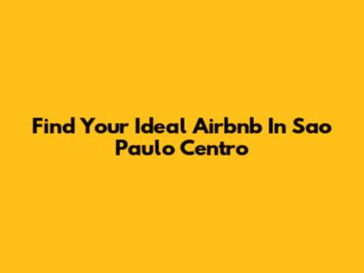 Find Your Ideal Airbnb In Sao Paulo Centro