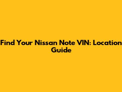 Find Your Nissan Note VIN: Location Guide