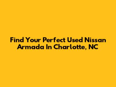 Find Your Perfect Used Nissan Armada In Charlotte, NC