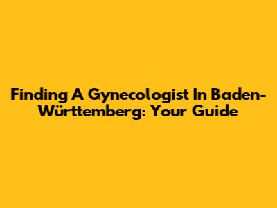 Finding A Gynecologist In Baden-Württemberg: Your Guide