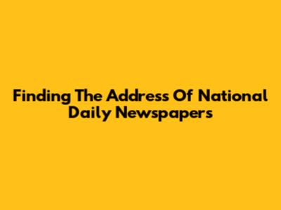 Finding The Address Of National Daily Newspapers