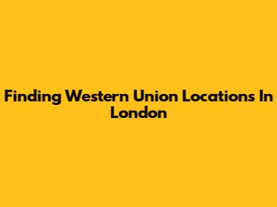 Finding Western Union Locations In London