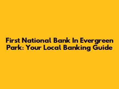 First National Bank In Evergreen Park: Your Local Banking Guide