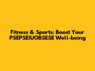 Fitness & Sports: Boost Your PSEPSEIUOBSESE Well-being