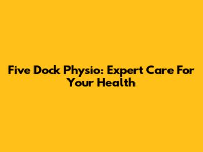 Five Dock Physio: Expert Care For Your Health