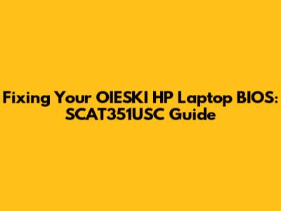 Fixing Your OIESKI HP Laptop BIOS: SCAT351USC Guide