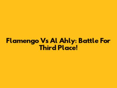 Flamengo Vs Al Ahly: Battle For Third Place!