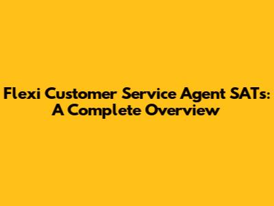 Flexi Customer Service Agent SATs: A Complete Overview