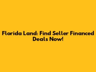 Florida Land: Find Seller Financed Deals Now!