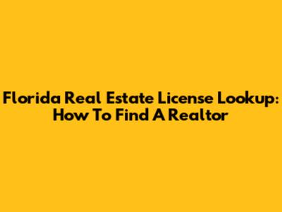 Florida Real Estate License Lookup: How To Find A Realtor
