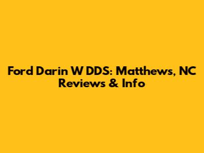 Ford Darin W DDS: Matthews, NC Reviews & Info