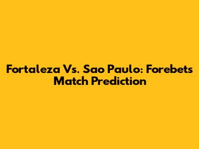 Fortaleza Vs. Sao Paulo: Forebet's Match Prediction
