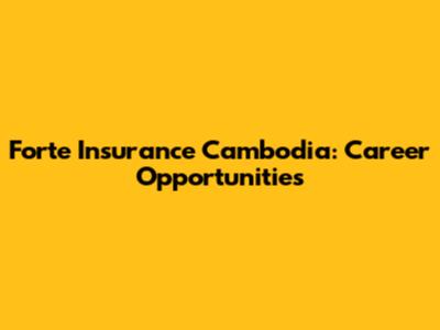 Forte Insurance Cambodia: Career Opportunities