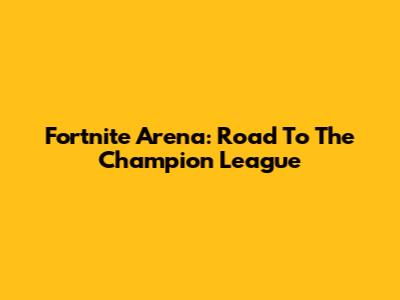 Fortnite Arena: Road To The Champion League