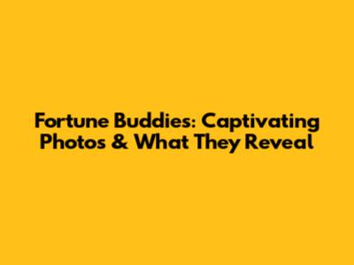Fortune Buddies: Captivating Photos & What They Reveal