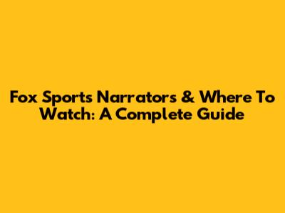 Fox Sports Narrators & Where To Watch: A Complete Guide