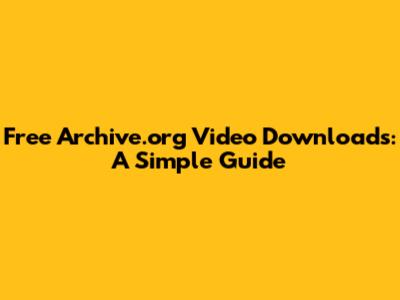 Free Archive.org Video Downloads: A Simple Guide