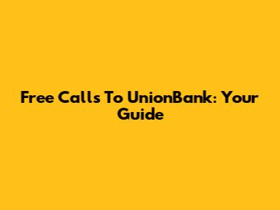 Free Calls To UnionBank: Your Guide