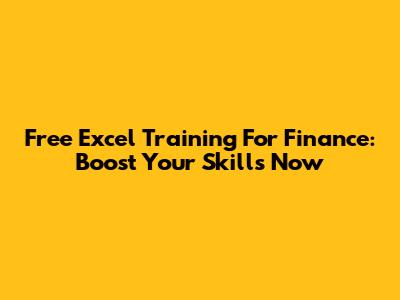 Free Excel Training For Finance: Boost Your Skills Now